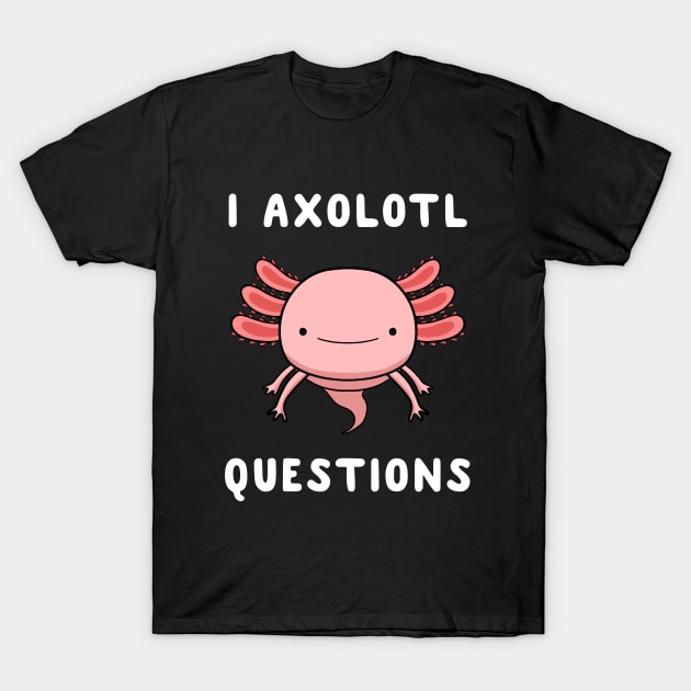 I Axolotl Questions T-Shirt by fizzyllama